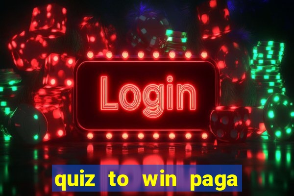 quiz to win paga mesmo quiz money paga mesmo